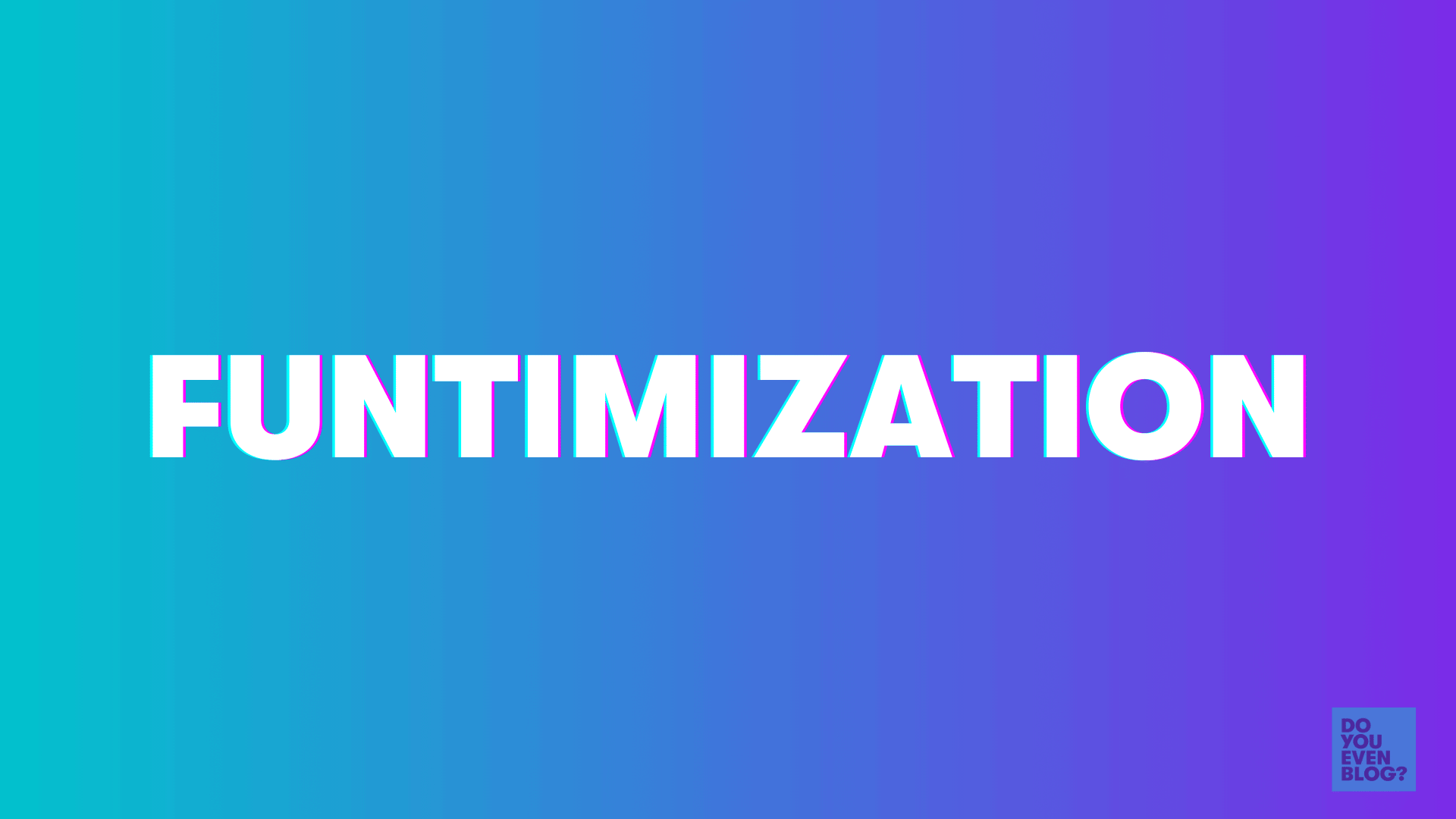 Funtimization